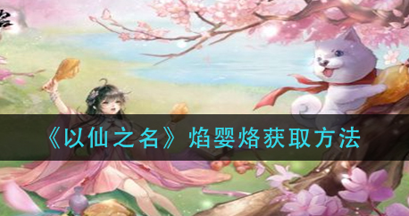 以仙之名焰婴烙怎么获取