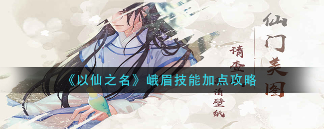 以仙之名峨眉技能怎么加点