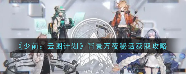 少前云图计划背景万夜秘话怎么获取