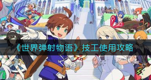 世界弹射物语技工怎么使用