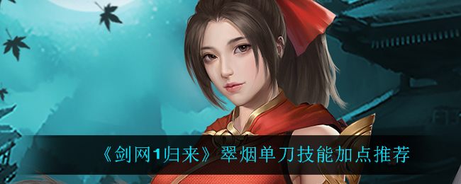 剑网1归来翠烟单刀技能怎么加点