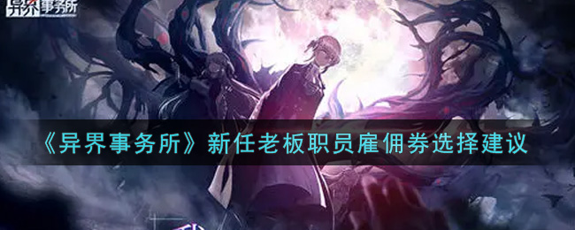 异界事务所新任老板职员雇佣券怎么选择