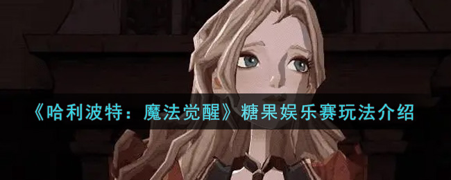 哈利波特魔法觉醒糖果娱乐赛怎么玩