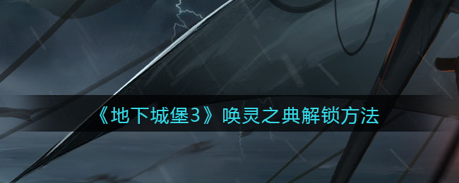 地下城堡3魂之诗唤灵之典怎么解锁