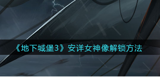 地下城堡3魂之诗安详女神像怎么解锁