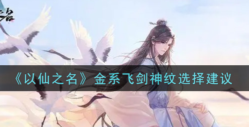 以仙之名金系飞剑神纹怎么选择