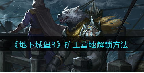 地下城堡3魂之诗矿工营地怎么解锁
