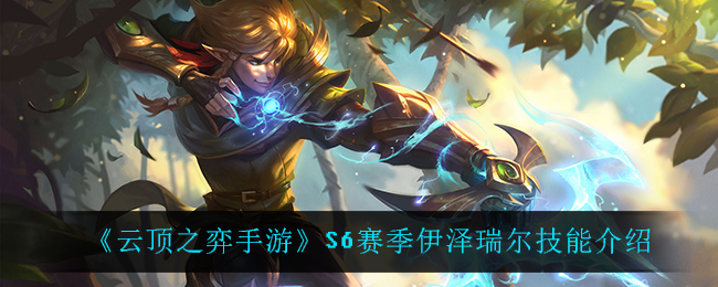 云顶之弈手游S6赛季伊泽瑞尔技能怎么样