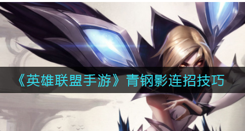 英雄联盟手游青钢影有什么连招技巧