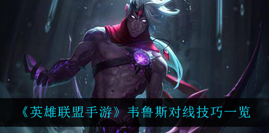 英雄联盟手游韦鲁斯有什么对线技巧