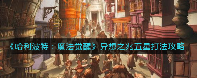 哈利波特魔法觉醒异想之兆五星怎么打