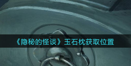 隐秘的怪谈猫女之夏玉石枕怎么获取