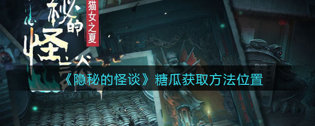隐秘的怪谈猫女之夏糖瓜怎么获取