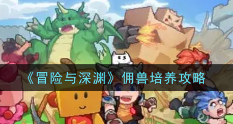 冒险与深渊佣兽怎么培养