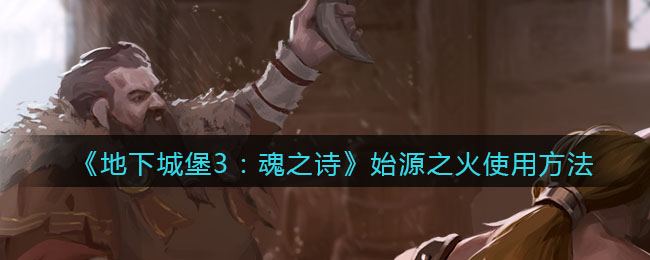 地下城堡3魂之诗始源之火怎么使用