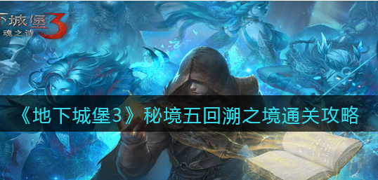 地下城堡3魂之诗秘境五回溯之境怎么通关