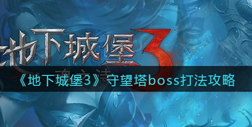 地下城堡3魂之诗守望塔boss怎么打