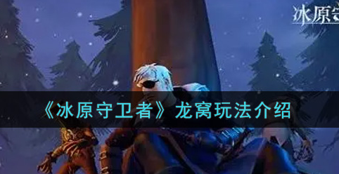 冰原守卫者龙窝怎么玩