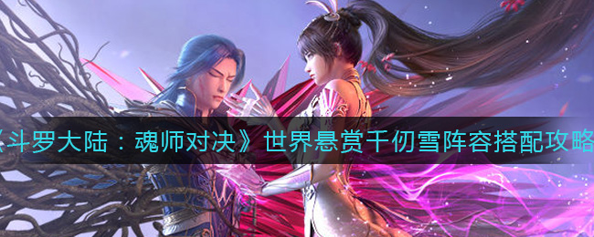 斗罗大陆魂师对决世界悬赏千仞雪阵容怎么搭配