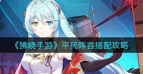 拂晓手游平民阵容怎么搭配