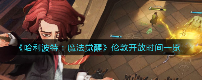 哈利波特魔法觉醒伦敦开放时间是多少