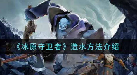 冰原守卫者怎么造水