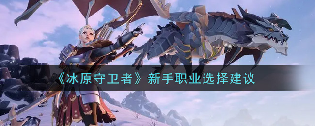 冰原守卫者新手职业怎么选择