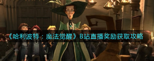 哈利波特魔法觉醒B站直播奖励怎么获取