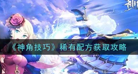 神角技巧稀有配方怎么获取
