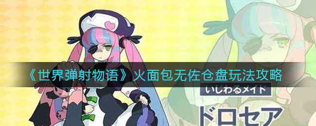 世界弹射物语火面包无佐仓盘怎么玩
