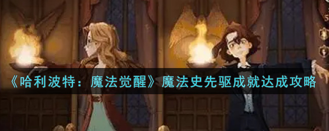 哈利波特魔法觉醒魔法史先驱成就怎么达成