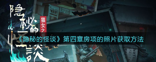 隐秘的怪谈猫女之夏第四章房项的照片怎么获取