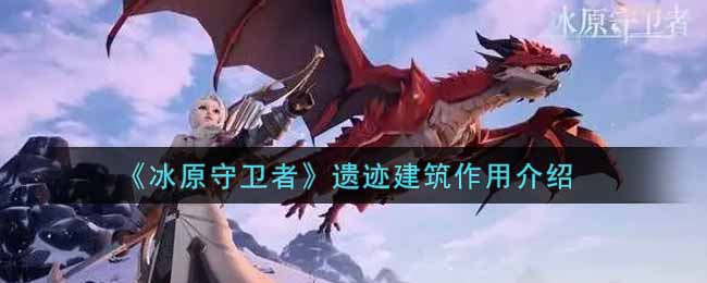 冰原守卫者遗迹建筑作用是什么