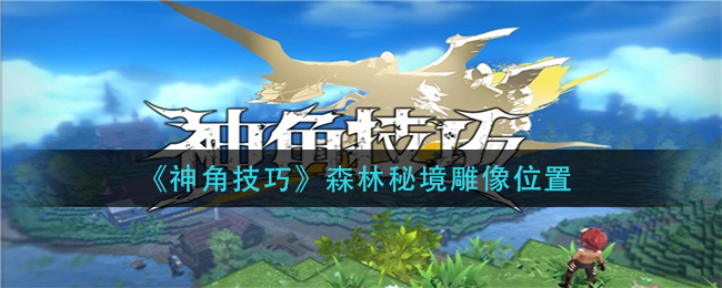 神角技巧森林秘境雕像位置在哪