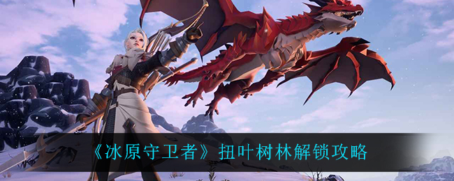 冰原守卫者扭叶树林怎么解锁