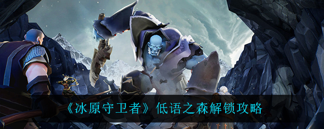 冰原守卫者低语之森怎么解锁