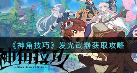 神角技巧发光武器怎么获取
