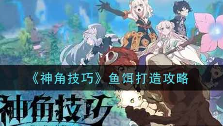 神角技巧鱼饵怎么打造