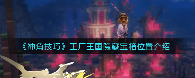 神角技巧工厂王国隐藏宝箱位置在哪