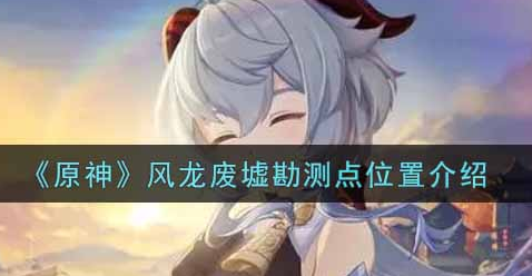 原神风龙废墟勘测点位置在哪