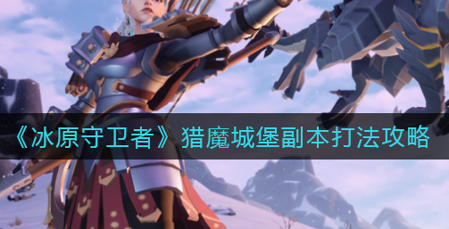 冰原守卫者猎魔城堡副本怎么打