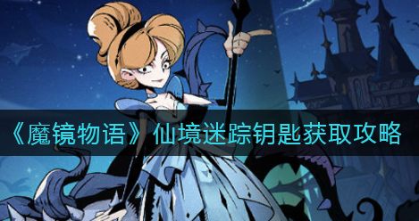 魔镜物语仙境迷踪钥匙怎么获取