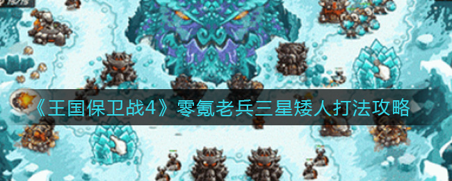 王国保卫战4零氪老兵三星矮人怎么打