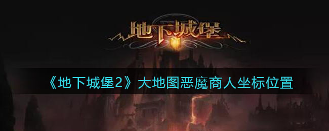地下城堡2大地图恶魔商人坐标位置在哪