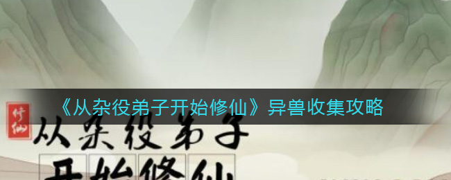 从杂役弟子开始修仙异兽怎么收集