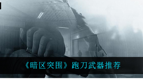 暗区突围跑刀武器怎么选择