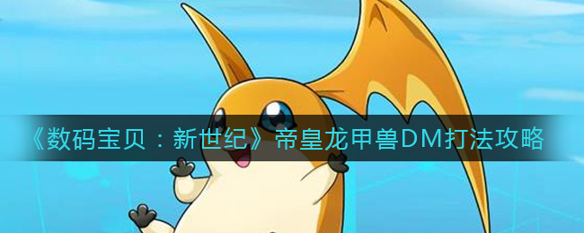 数码宝贝新世纪帝皇龙甲兽DM怎么打