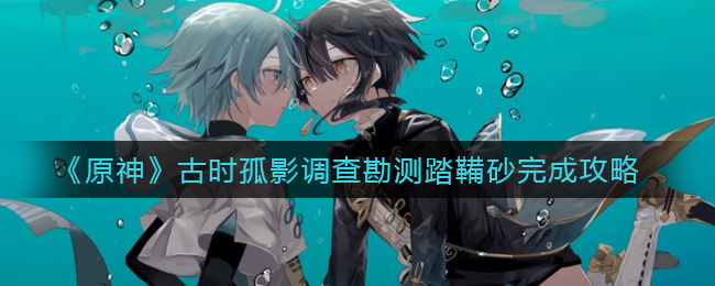 原神古时孤影调查勘测踏鞴砂怎么完成