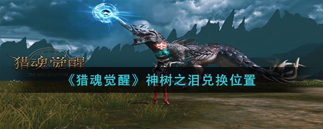 猎魂觉醒神树之泪兑换位置在哪