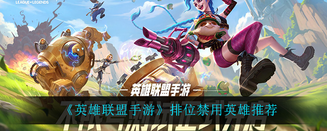 英雄联盟手游排位禁用英雄怎么选择